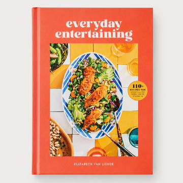 Everyday Entertaining: 110+ Recipes for Going All Out When You're Staying In